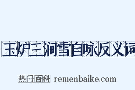 玉炉三涧雪自咏反义词是什么意思的图片